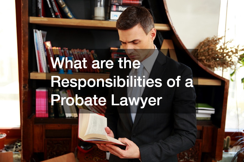 What are the Responsibilities of a Probate Lawyer